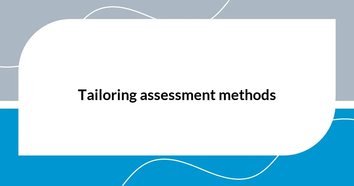 Tailoring assessment methods