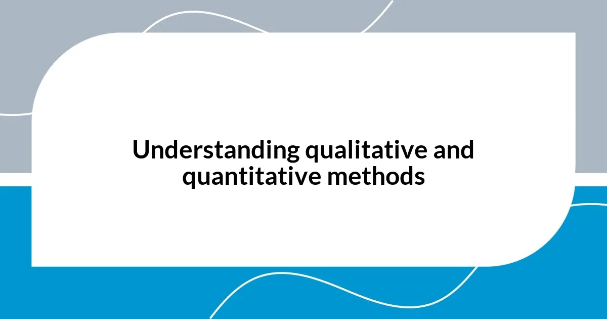 Understanding qualitative and quantitative methods