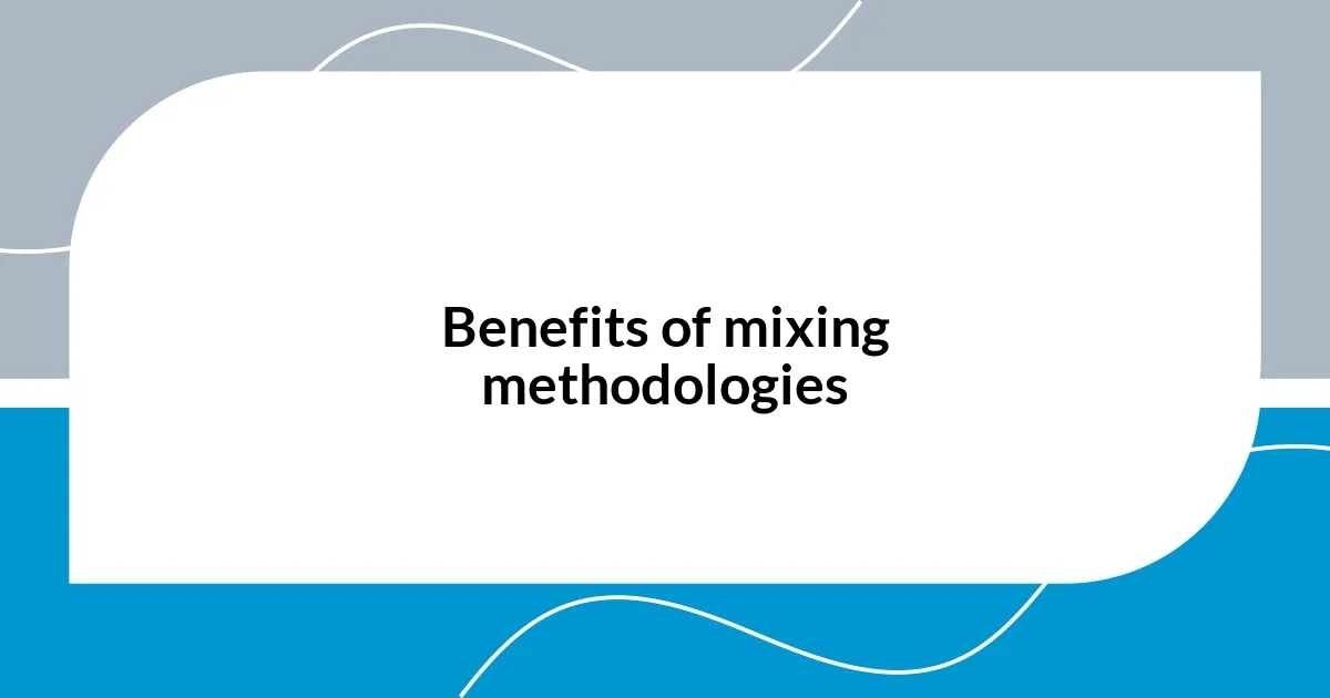 Benefits of mixing methodologies