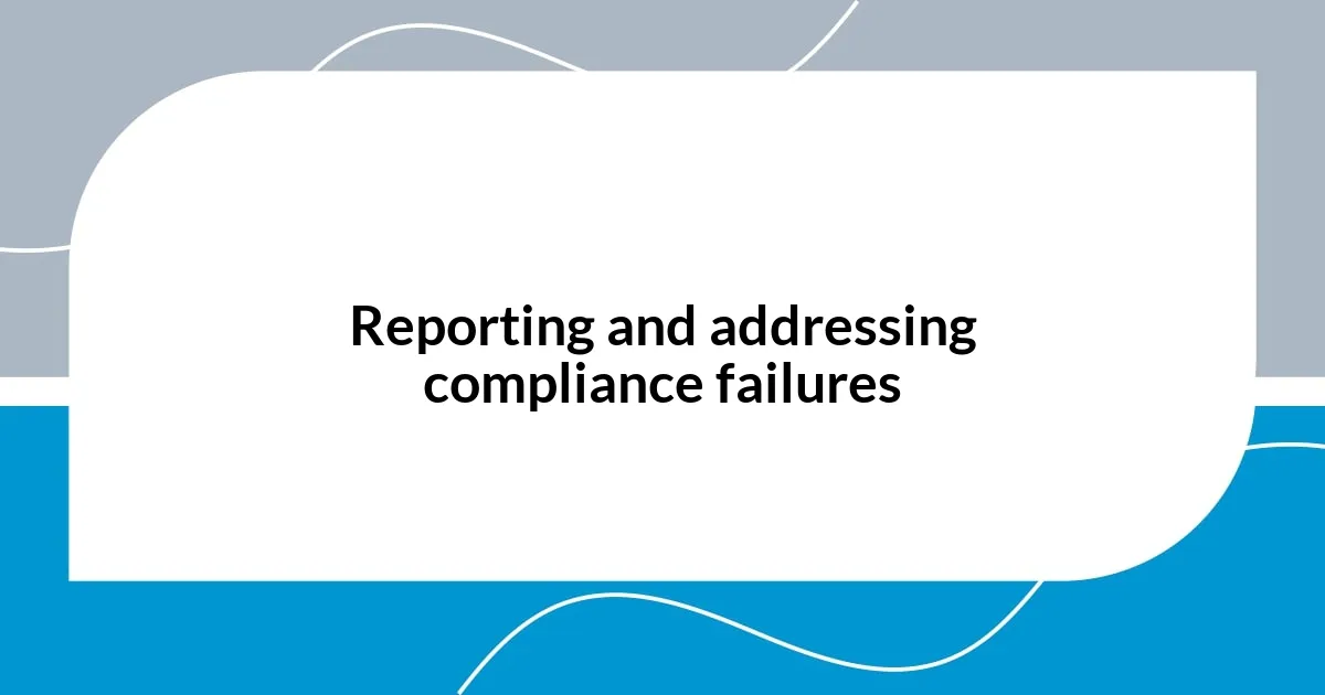 Reporting and addressing compliance failures