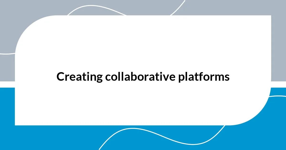 Creating collaborative platforms