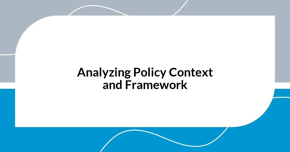 Analyzing Policy Context and Framework