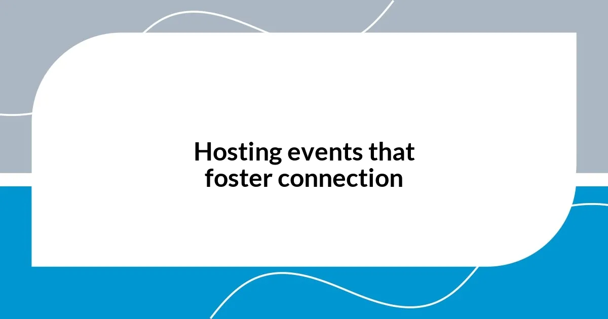 Hosting events that foster connection
