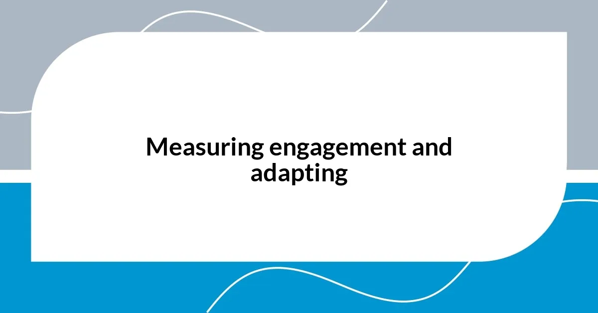 Measuring engagement and adapting