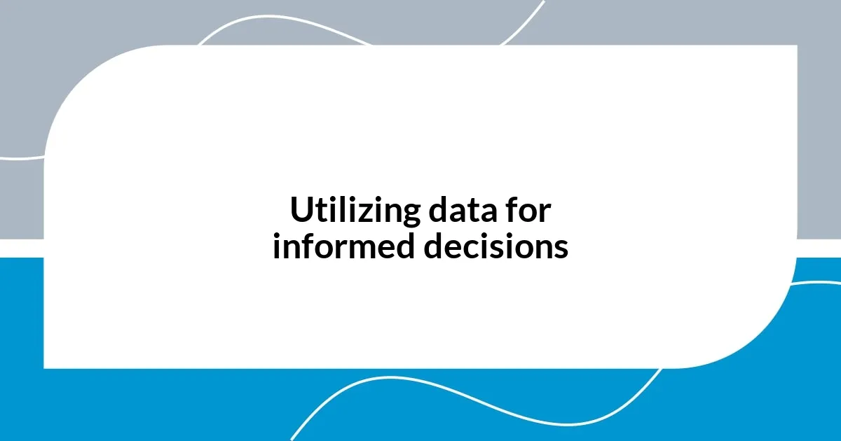 Utilizing data for informed decisions