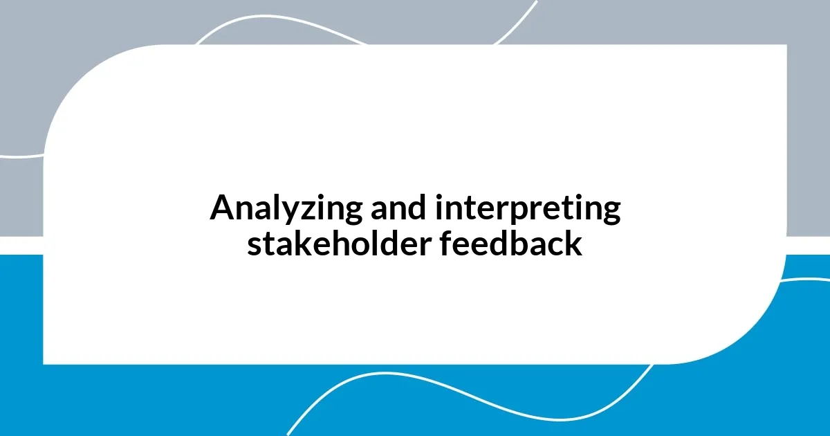 Analyzing and interpreting stakeholder feedback