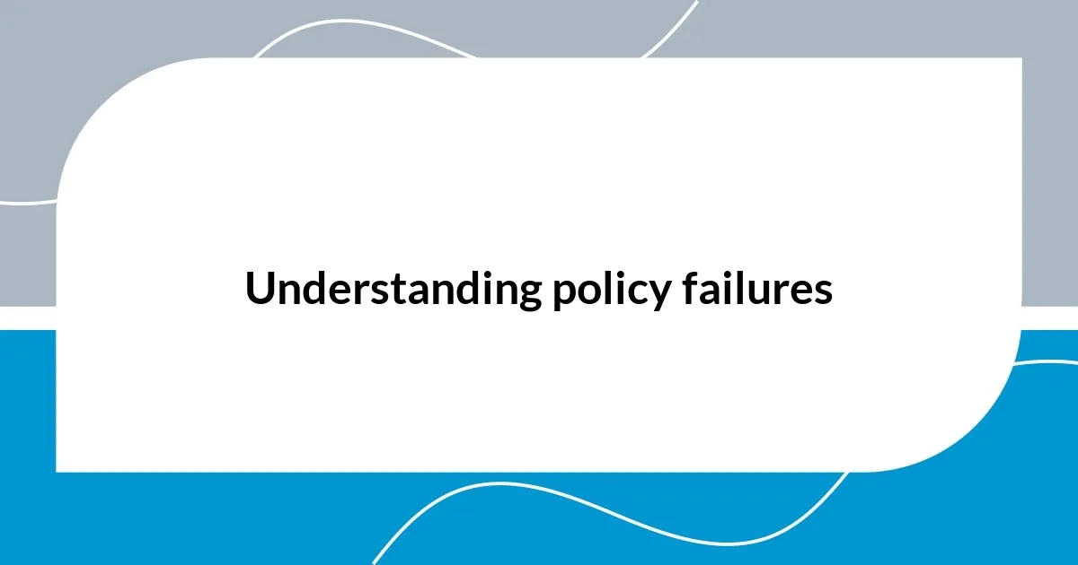 Understanding policy failures