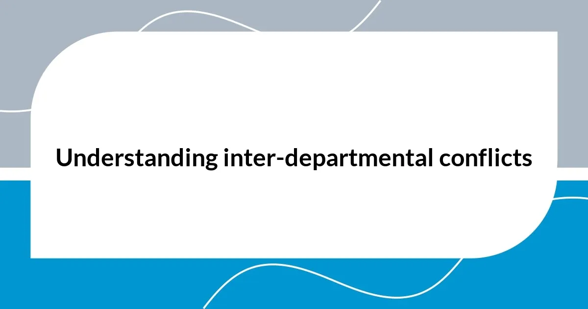 Understanding inter-departmental conflicts