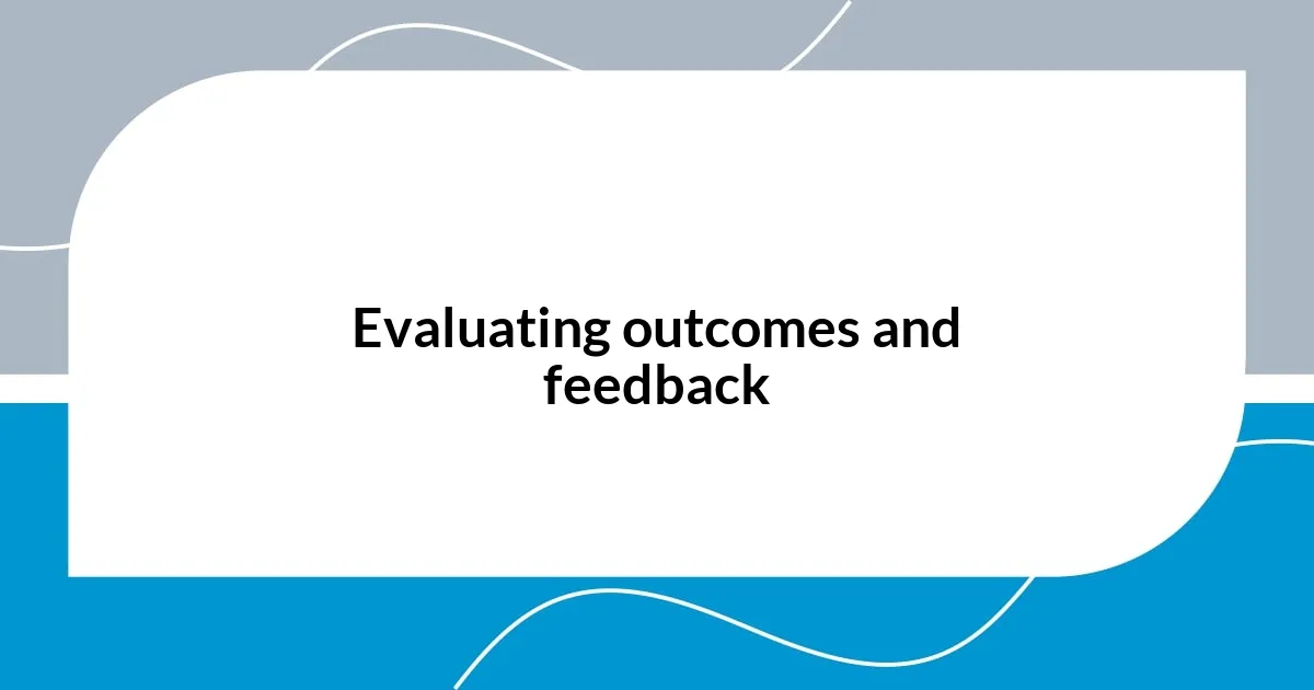 Evaluating outcomes and feedback