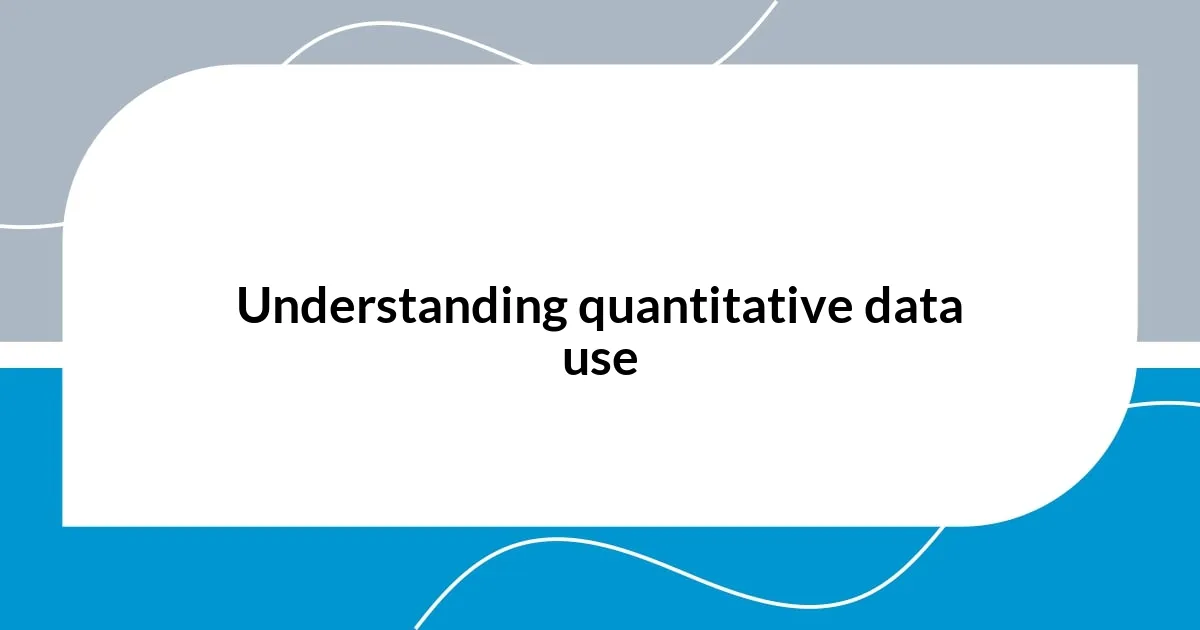 Understanding quantitative data use