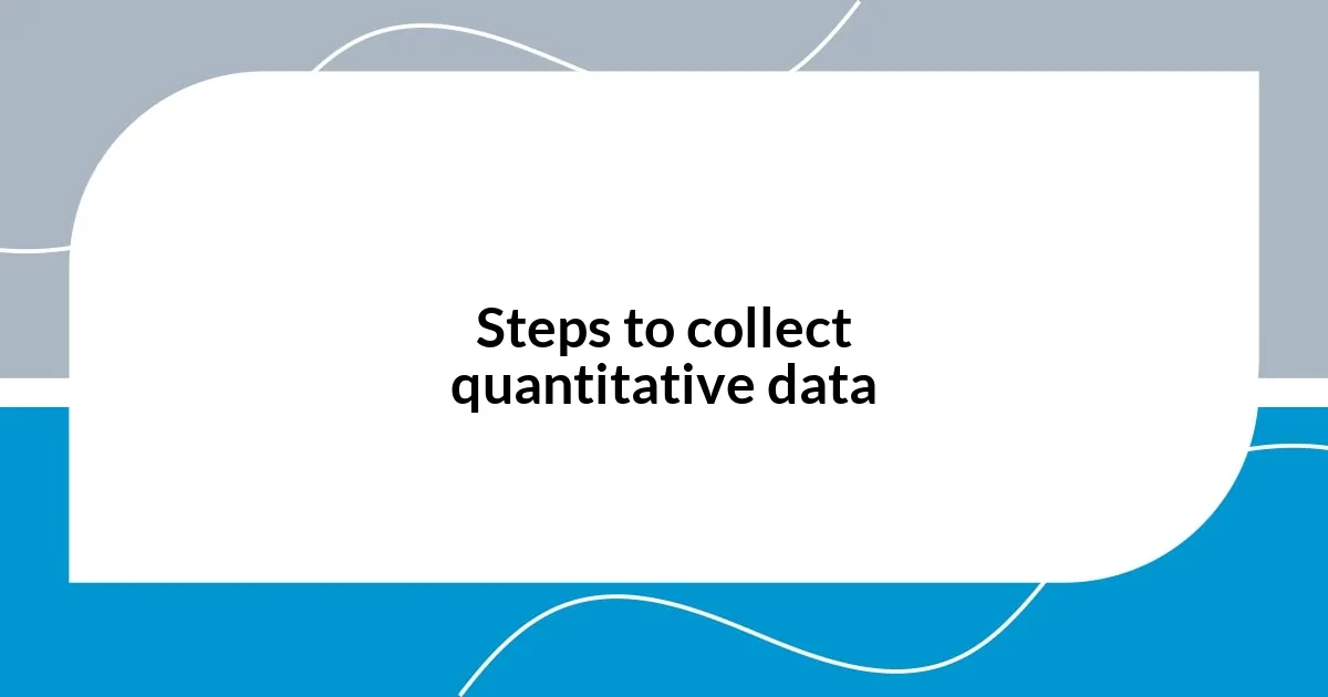 Steps to collect quantitative data