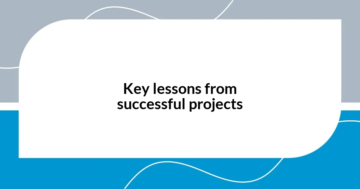 Key lessons from successful projects
