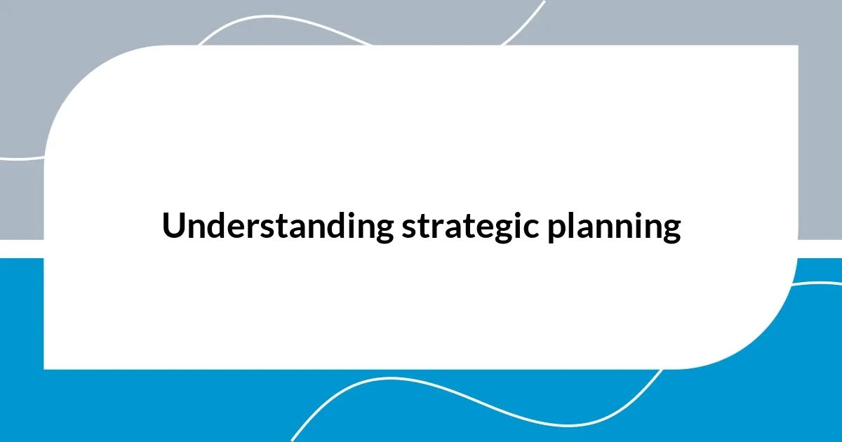 Understanding strategic planning