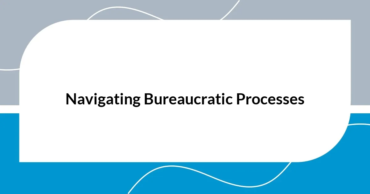 Navigating Bureaucratic Processes