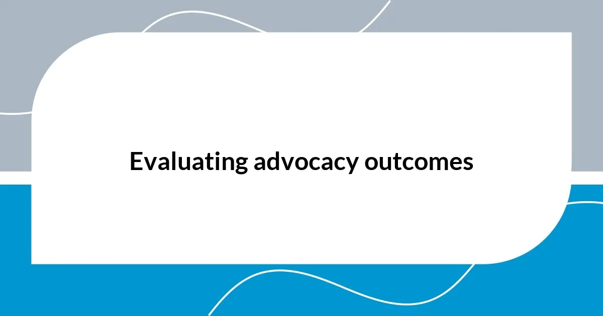 Evaluating advocacy outcomes