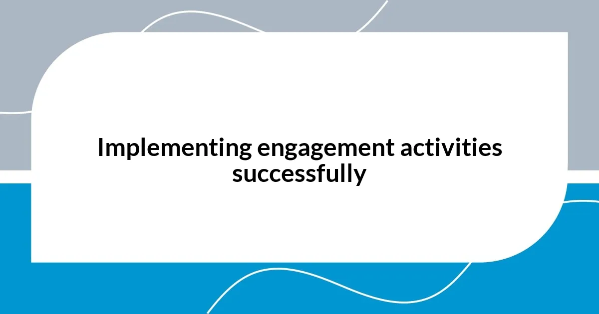 Implementing engagement activities successfully