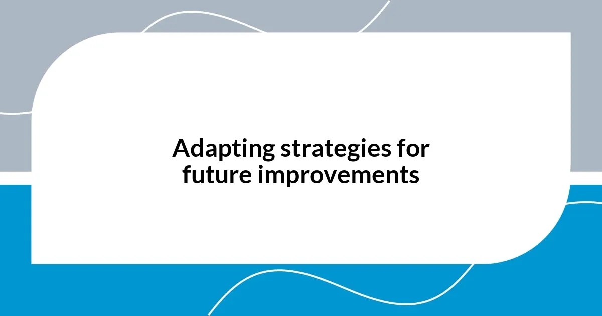 Adapting strategies for future improvements