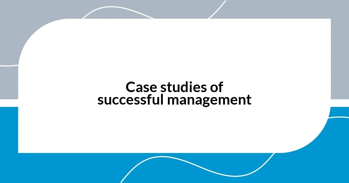 Case studies of successful management