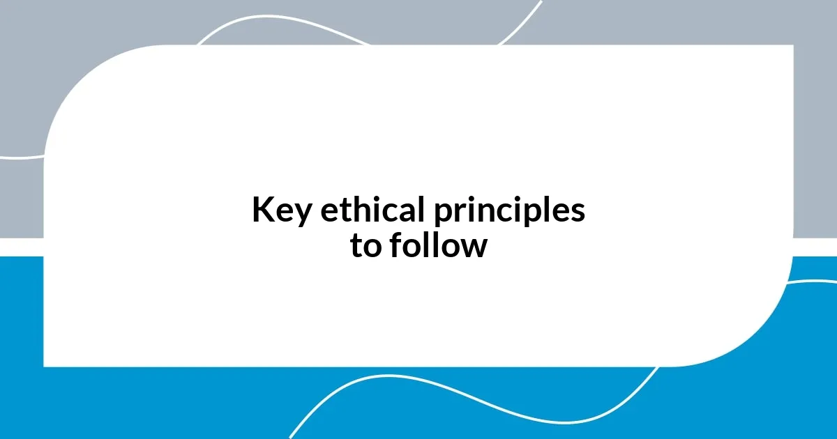 Key ethical principles to follow