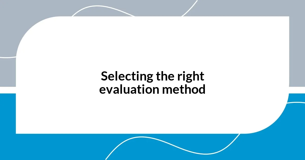Selecting the right evaluation method