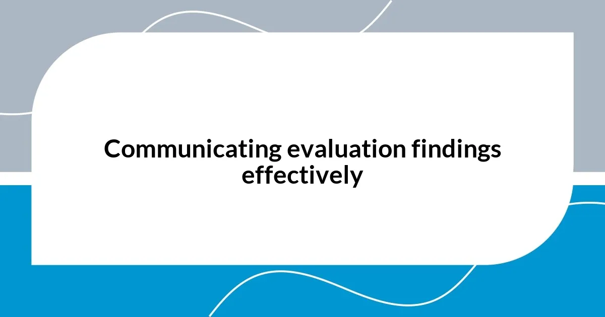 Communicating evaluation findings effectively