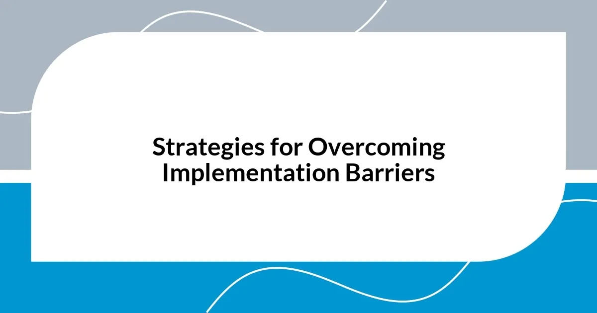 Strategies for Overcoming Implementation Barriers