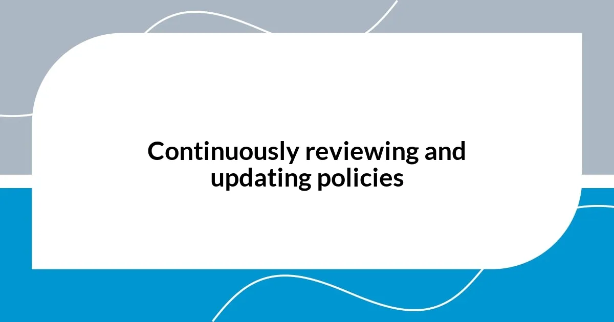 Continuously reviewing and updating policies